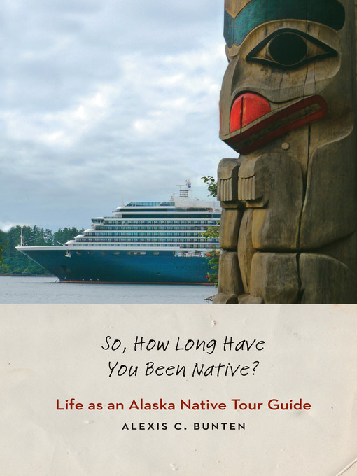 Title details for So, How Long Have You Been Native? by Alexis C. Bunten - Available